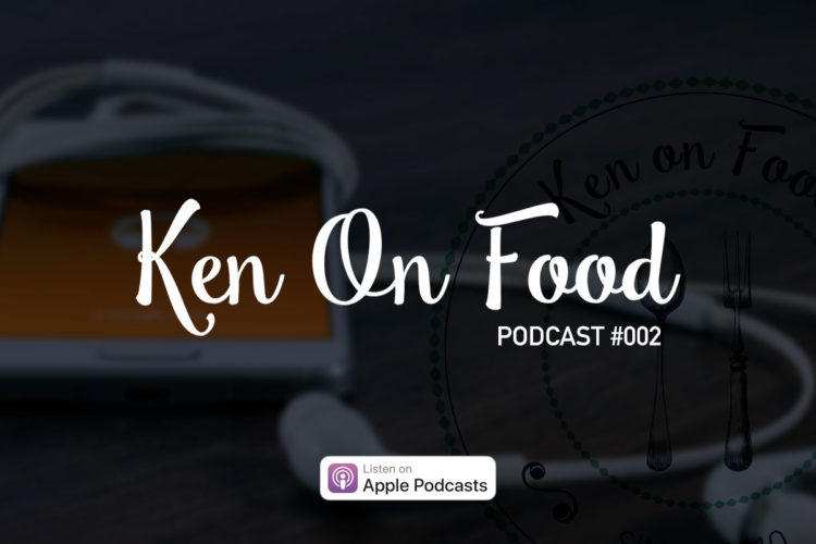 Ken On Food: Podcast 002